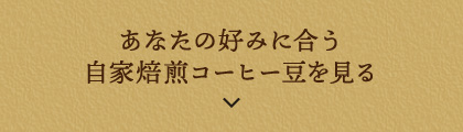 あなたの好みに合う自家焙煎コーヒー豆を見る